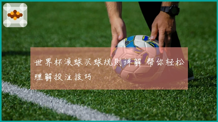 世界杯滚球买球规则详解 帮你轻松理解投注技巧